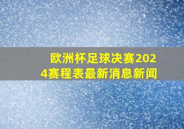 欧洲杯足球决赛2024赛程表最新消息新闻