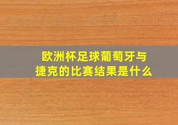 欧洲杯足球葡萄牙与捷克的比赛结果是什么