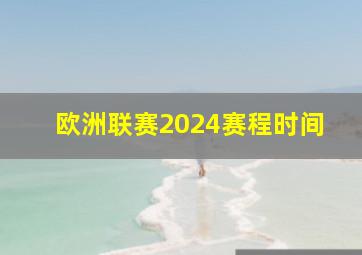 欧洲联赛2024赛程时间