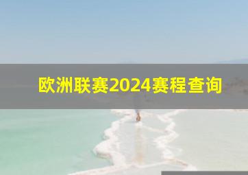 欧洲联赛2024赛程查询