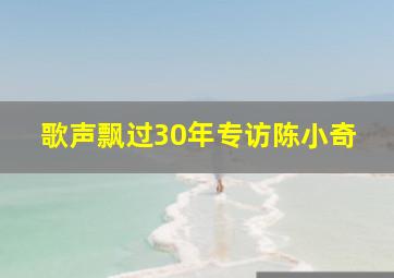 歌声飘过30年专访陈小奇