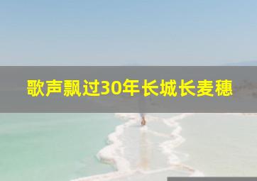 歌声飘过30年长城长麦穗