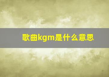 歌曲kgm是什么意思