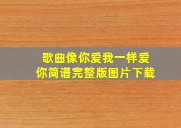 歌曲像你爱我一样爱你简谱完整版图片下载