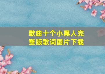 歌曲十个小黑人完整版歌词图片下载