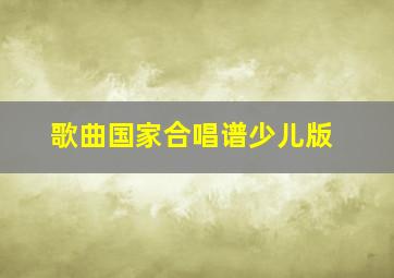 歌曲国家合唱谱少儿版