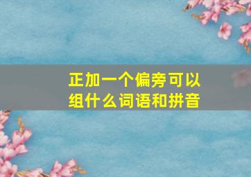 正加一个偏旁可以组什么词语和拼音