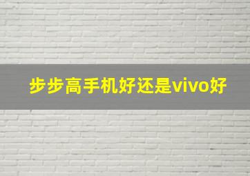 步步高手机好还是vivo好