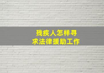 残疾人怎样寻求法律援助工作