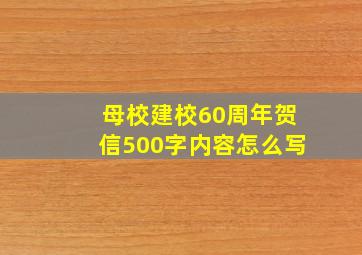 母校建校60周年贺信500字内容怎么写