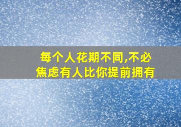 每个人花期不同,不必焦虑有人比你提前拥有