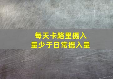 每天卡路里摄入量少于日常摄入量