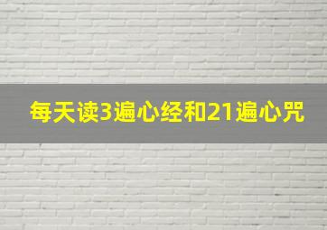 每天读3遍心经和21遍心咒