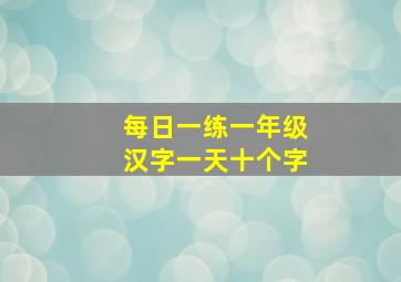 每日一练一年级汉字一天十个字