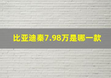 比亚迪秦7.98万是哪一款