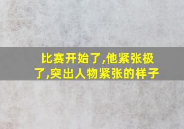 比赛开始了,他紧张极了,突出人物紧张的样子