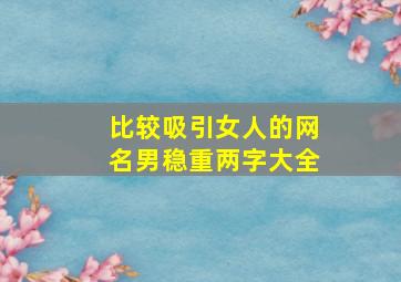 比较吸引女人的网名男稳重两字大全