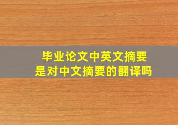 毕业论文中英文摘要是对中文摘要的翻译吗