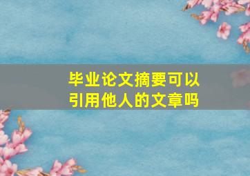 毕业论文摘要可以引用他人的文章吗