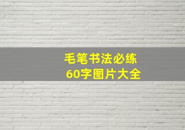 毛笔书法必练60字图片大全