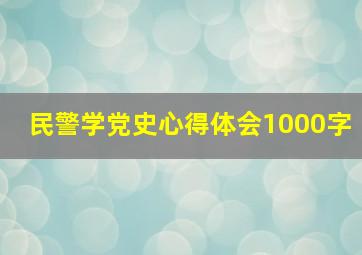 民警学党史心得体会1000字