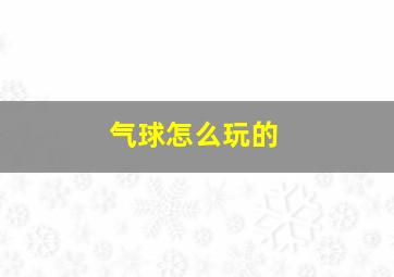 气球怎么玩的