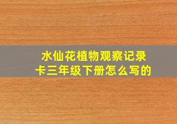 水仙花植物观察记录卡三年级下册怎么写的