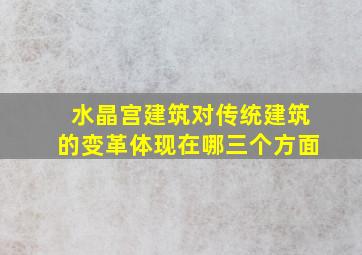 水晶宫建筑对传统建筑的变革体现在哪三个方面