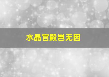 水晶宫殿岂无因