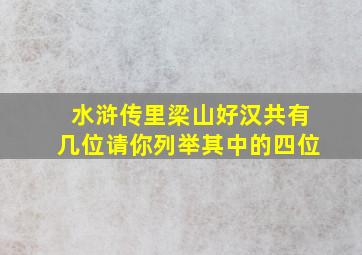 水浒传里梁山好汉共有几位请你列举其中的四位