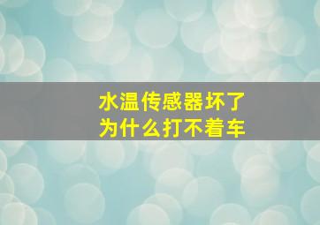 水温传感器坏了为什么打不着车