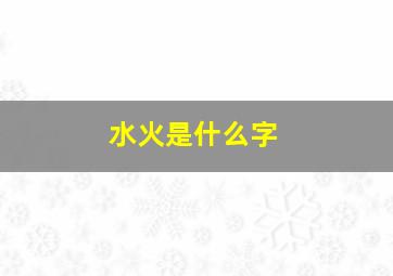 水火是什么字