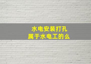 水电安装打孔属于水电工的么