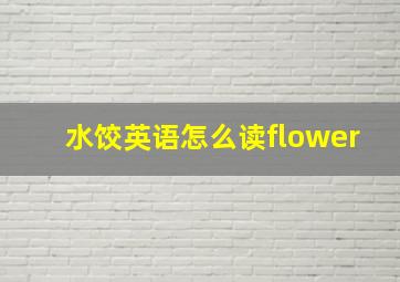 水饺英语怎么读flower