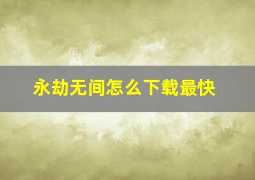 永劫无间怎么下载最快