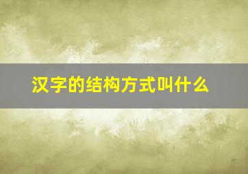 汉字的结构方式叫什么