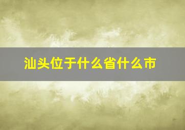 汕头位于什么省什么市