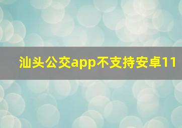 汕头公交app不支持安卓11