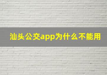 汕头公交app为什么不能用