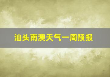 汕头南澳天气一周预报