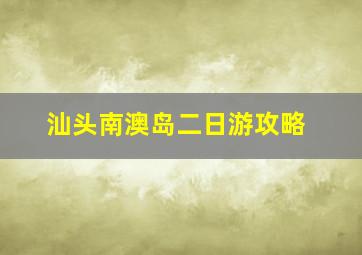 汕头南澳岛二日游攻略