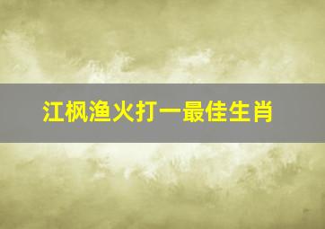 江枫渔火打一最佳生肖