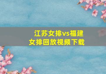 江苏女排vs福建女排回放视频下载