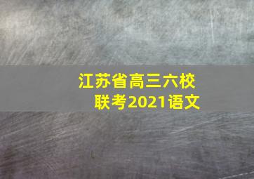 江苏省高三六校联考2021语文