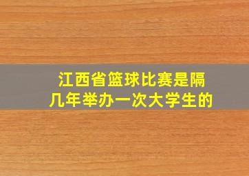 江西省篮球比赛是隔几年举办一次大学生的