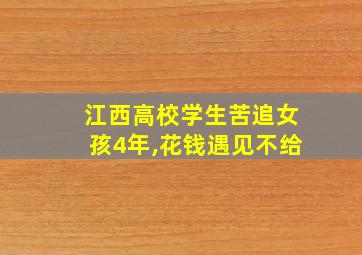 江西高校学生苦追女孩4年,花钱遇见不给