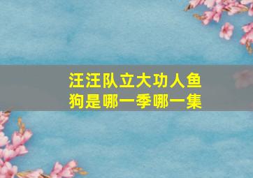 汪汪队立大功人鱼狗是哪一季哪一集