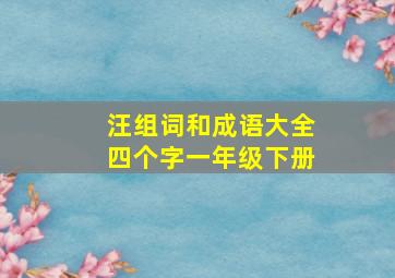 汪组词和成语大全四个字一年级下册