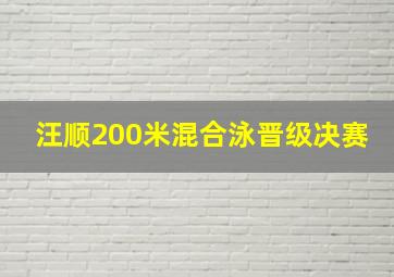 汪顺200米混合泳晋级决赛