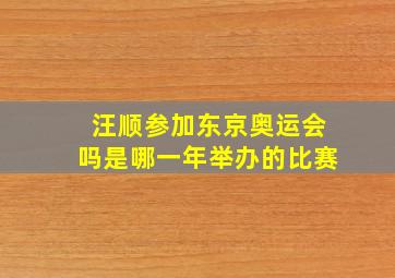 汪顺参加东京奥运会吗是哪一年举办的比赛